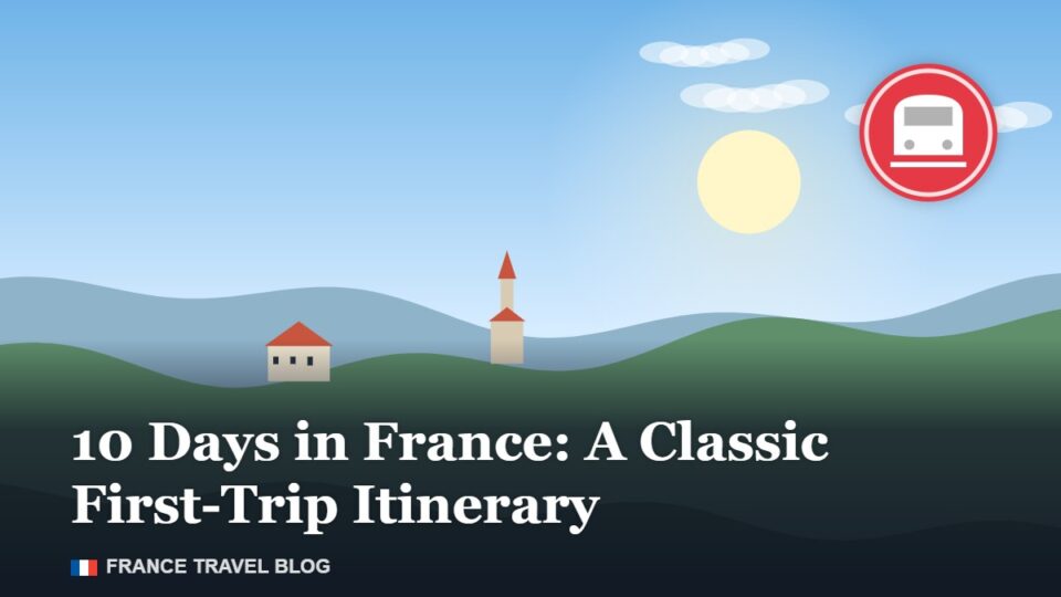 10 Days in France: A Classic First-Trip Itinerary