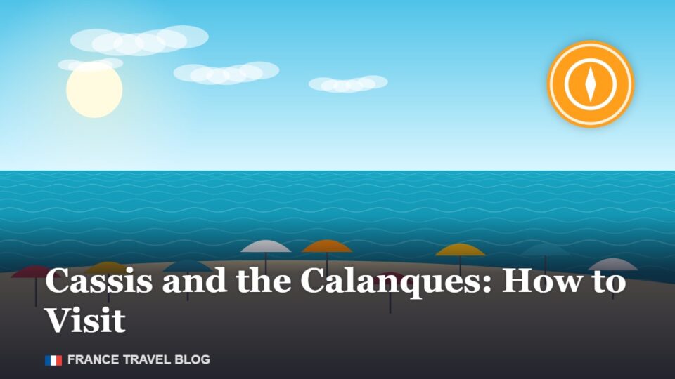 Cassis and the Calanques: How to Visit