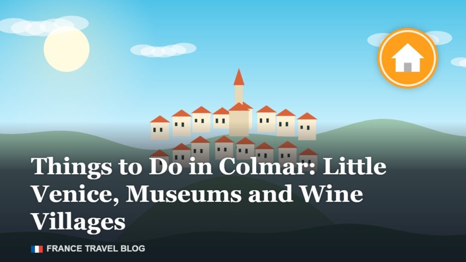 Things to Do in Colmar: Little Venice, Museums and Wine Villages