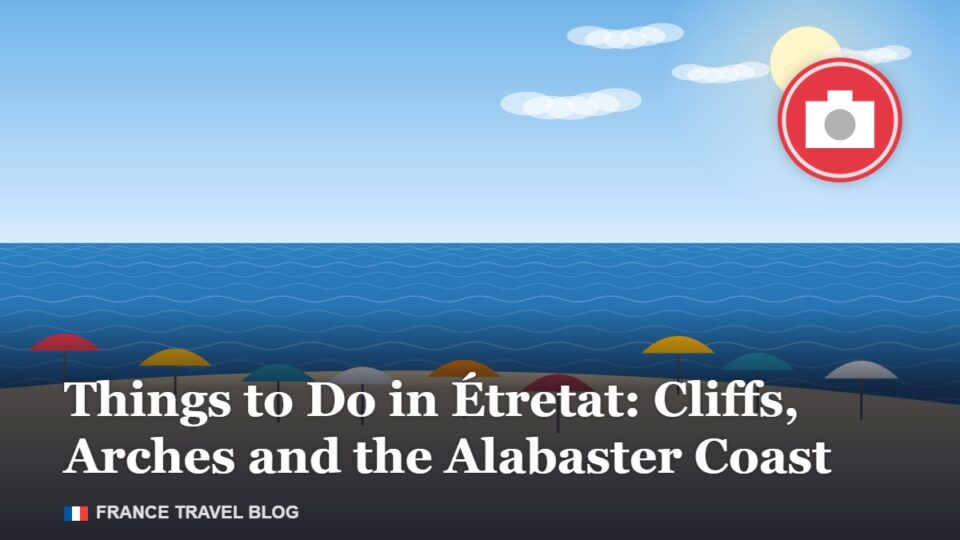 Things to Do in Étretat: Cliffs, Arches and the Alabaster Coast